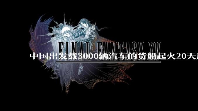 中国出发载3000辆汽车的货船起火20天后沉没，事故的原因可能是什么？海上运输电动汽车起火应怎样处置？